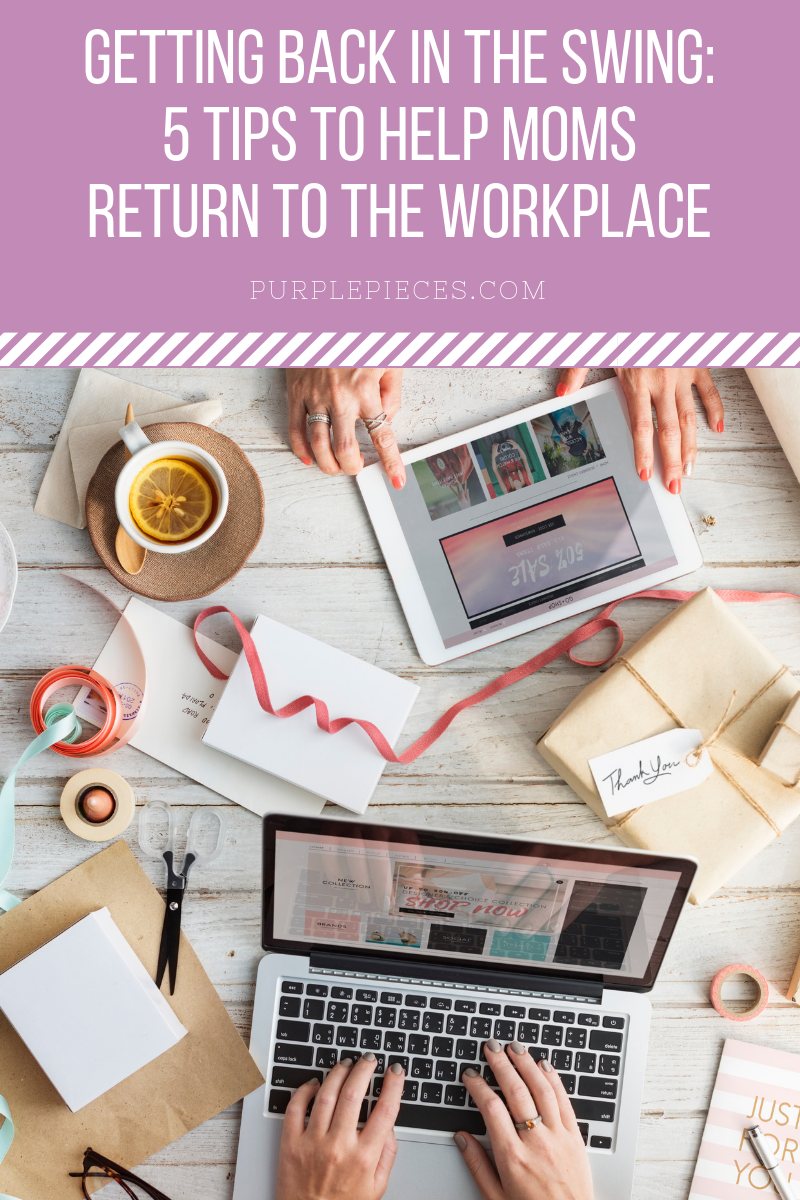 Getting Back In The Swing: 5 Tips To Help Moms Return To The Workplace